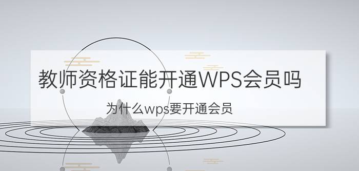 教师资格证能开通WPS会员吗 为什么wps要开通会员？